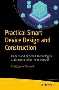 Practical Smart Device Design and Construction - Christopher Harrold