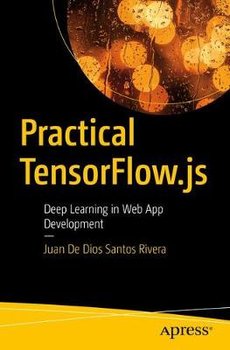 Practical TensorFlow.js: Deep Learning in Web App Development - Juan De Dios Santos Rivera