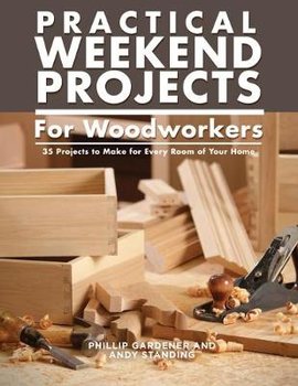 Practical Weekend Projects for Woodworkers - Gardner Phillip