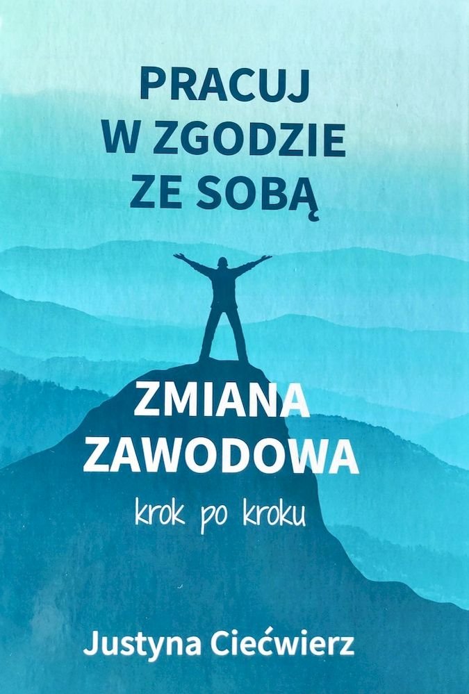 Pracuj W Zgodzie Ze Sobą. Zmiana Zawodowa Krok Po Kroku - Justyna ...