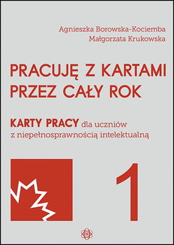 Pracuję z kartami przez cały rok. Karty pracy dla uczniów z niepełnosprawnością intelektualną. Część 1 - Borowska-Kociemba Agnieszka