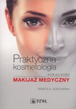 Praktyczna kosmetologia krok po kroku. Makijaż medyczny - Godlewska Renata A.