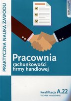 Praktyczna nauka zawodu. Pracownia rachunkowości firmy handlowej. Kwalifikacja A.22. Podręcznik. Szkoła ponadgimnazjalna
