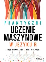 Praktyczne uczenie maszynowe w języku R Mike Chapple, Nwanganga Fred