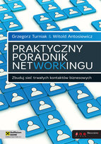 Praktyczny poradnik networkingu. Zbuduj sieć trwałych kontaktów biznesowych Antosiewicz Witold, Turniak Grzegorz