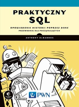 Praktyczny SQL. Opowiadanie historii poprzez dane. Przewodnik dla początkujących - DeBarros Anthony
