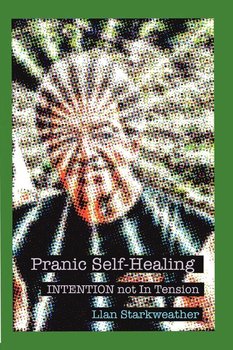 Pranic Self-Healing - INTENTION not In Tension - Starkweather Llan