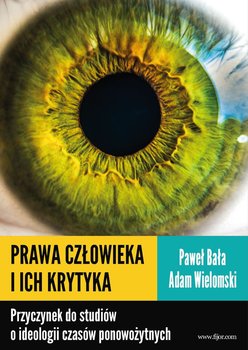 Prawa człowieka i ich krytyka. Przyczynek do studiów o ideologii czasów nowożytnych - Wielomski Adam, Bała Paweł