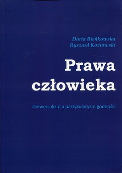 Prawa człowieka. Uniwersalizm a partykularyzm godności - Bieńkowska Daria, Kozłowski Ryszard