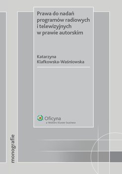 Prawa do nadań programów radiowych i telewizyjnych w prawie autorskim - Klafkowska-Waśniowska Katarzyna
