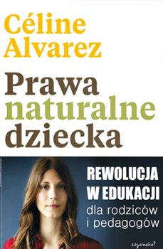 Prawa naturalne dziecka. Rewolucja w edukacji dla rodziców i pedagogów - Alvarez Celine