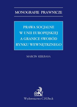 Prawa socjalne w Unii Europejskiej a granice swobód rynku wewnętrznego - Kiełbasa Marcin