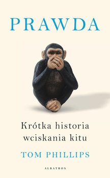 Prawda. Krótka historia wciskania kitu - Phillips Tom