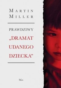 Prawdziwy dramat udanego dziecka - Miller Martin