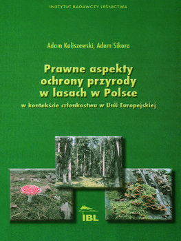 Prawne aspekty ochrony przyrody w lasach w Polsce w kontekście członkostwa w Unii Europejskiej - Kaliszewski Adam, Sikora Adam