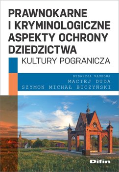 Prawnokarne i kryminologiczne aspekty ochrony dziedzictwa kultury pogranicza - Duda Maciej, Buczyński Szymon Michał