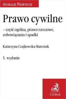 Prawo cywilne - część ogólna, prawo rzeczowe i zobowiązania - Czajkowska-Matosiuk Katarzyna
