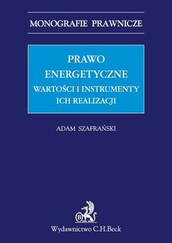 Prawo energetyczne. Wartości i instrumenty ich realizacji - Szafrański Adam