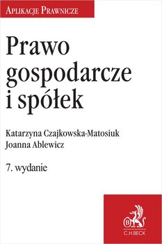 Prawo gospodarcze i spółek - Ablewicz Joanna, Czajkowska-Matosiuk Katarzyna