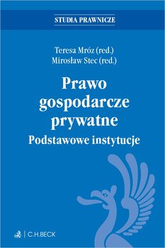 Prawo gospodarcze prywatne. Podstawowe instytucje - Skrodzka Marta Janina, Doliwa Adam, Czech Marta, Bieniek-Koronkiewicz Elżbieta, Bagan-Kurluta Katarzyna, Stec Mirosław, Mróz Teresa