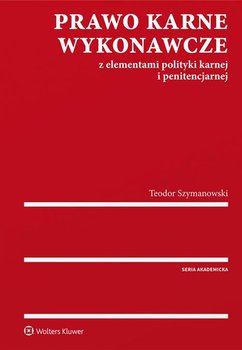 Prawo karne wykonawcze wraz z elementami polityki karnej i penitencjarnej - Szymanowski Teodor