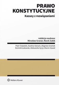 Prawo konstytucyjne. Kazusy z rozwiązaniami - Zubik Marek, Szwed Marcin, Syryt Aleksandra, Łukowiak Dominik, Gromek Zbigniew, Granat Mirosław, Gierach Ewelina, Chybalski Piotr