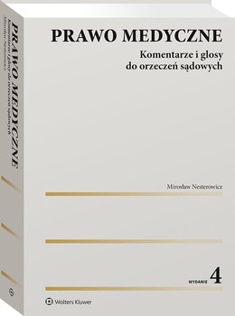 Prawo medyczne. Komentarze i glosy do orzeczeń sądowych - Nesterowicz Mirosław