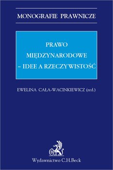 Prawo międzynarodowe. Idee a rzeczywistość - Cała-Wacinkiewicz Ewelina