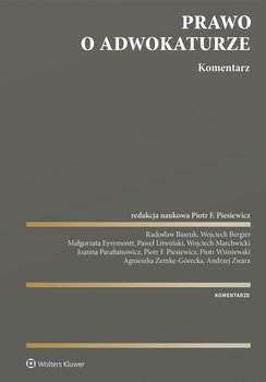 Prawo o adwokaturze. Komentarz - Baszuk Radosław, Bergier Wojciech, Eysymontt Małgorzata, Litwiński Paweł, Marchwicki Wojciech, Parafianowicz Joanna, Piesiewicz Piotr, Wiśniewski Piotr, Zemke-Górecka Agnieszka, Zwara Andrzej