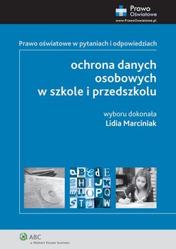 Prawo oświatowe w pytaniach i odpowiedziach. Ochrona danych osobowych w szkole i przedszkolu - Marciniak Lidia