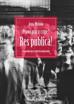 Prawo pracy: czyje? Res publica! O stosunku pracy teoretycznoprawnie - Musiała Anna
