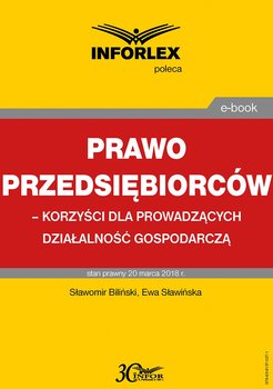 Prawo przedsiębiorców – korzyści dla prowadzących działalność gospodarczą - Biliński Sławomir, Sławińska Ewa