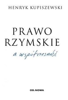 Prawo rzymskie a współczesność - Kupiszewski Henryk