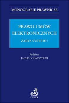 Prawo umów elektronicznych. Zarys systemu - Gołaczyński Jacek, Aneta Arkuszewska, Bar Gabriela, Błażej Gadek, Goździaszek Łukasz, Górska Katarzyna, Jaroszek Agata, Remigijus Jokubauskas, Bogna Kaczorowska, Kaczorowska Maria, Kacper Kondak, Lis Kamila, Mazur Łukasz, Piech Magdalena, Przemysław Polański, Anna Sosna, Srokosz Witold, Paulina Stawicka, Szostek Dariusz, Marek Świerczyński