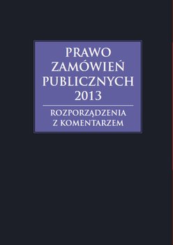 Prawo zamówień publicznych 2013. Rozporządzenia z komentarzem - Gawrońska-Baran Andrzela