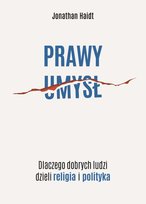Prawy umysł. Dlaczego dobrych ludzi dzieli religia i polityka Haidt Jonathan
