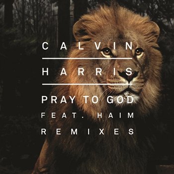 Pray to God (Remixes) - Calvin Harris feat. HAIM