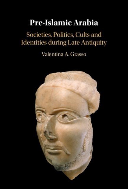 Pre-Islamic Arabia: Societies, Politics, Cults And Identities During ...