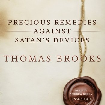 Precious Remedies against Satan's Devices - Brooks Thomas