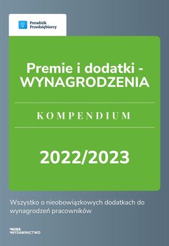 Premie i dodatki - wynagrodzenia. Kompendium 2022/2023 - Katarzyna Dorociak, Opracowanie zbiorowe