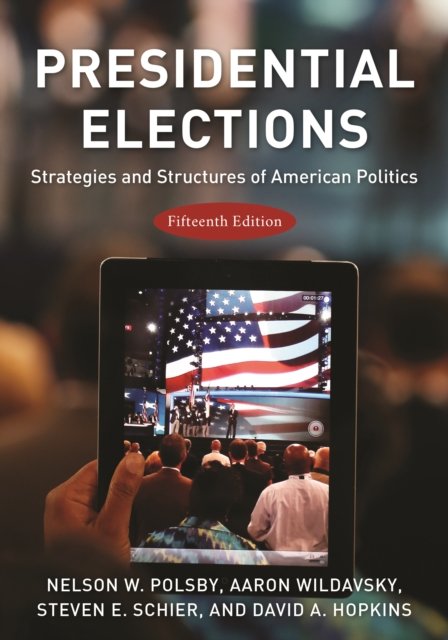 Presidential Elections: Strategies And Structures Of American Politics ...