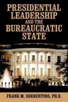 Presidential Leadership and the Bureaucratic State - Sorrentino Phd Frank M.