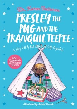 Presley the Pug and the Tranquil Teepee: A Story to Help Kids Relax and Self-Regulate - Karen Treisman