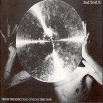 Press The Eject And Give Me The Tape Bauhaus
