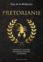 Pretorianie. Rozkwit i upadek rzymskiej gwardii cesarskiej De La Bedoyere Guy