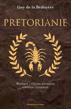 Pretorianie. Rozkwit i upadek rzymskiej gwardii cesarskiej - De La Bedoyere Guy