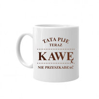 Prezent dla taty na dzień ojca Tata pije teraz kawę - nie przeszkadzać – Kubek ceramiczny z nadrukiem