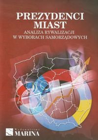 Prezydenci miast. Analiza rywalizacji w wyborach samorządowych - Opracowanie zbiorowe