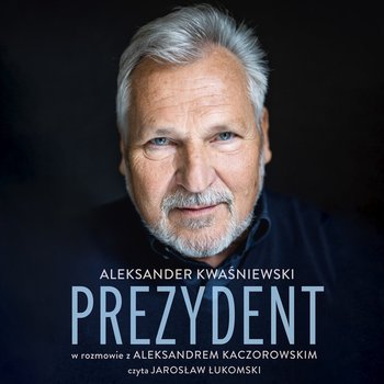Prezydent. Aleksander Kwaśniewski w rozmowie z Aleksandrem Kaczorowskim - audiobook - Kwaśniewski Aleksander, Kaczorowski Aleksander