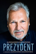 Prezydent. Aleksander Kwaśniewski w rozmowie z Aleksandrem Kaczorowskim&nbsp;-&nbsp;Kwaśniewski Aleksander, Kaczorowski Aleksander